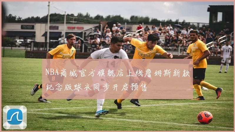 NBA商城官方旗舰店上线詹姆斯新款纪念版球衣同步开启预售