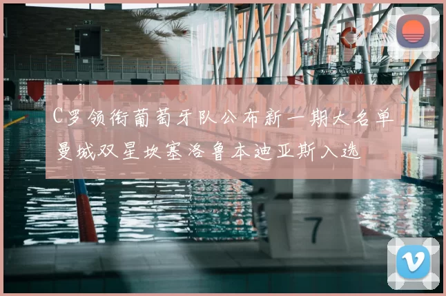 C罗领衔葡萄牙队公布新一期大名单曼城双星坎塞洛鲁本迪亚斯入选