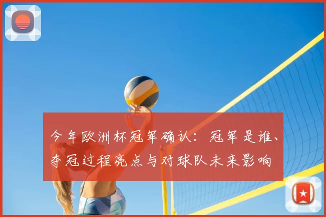 今年欧洲杯冠军确认：冠军是谁、夺冠过程亮点与对球队未来影响
