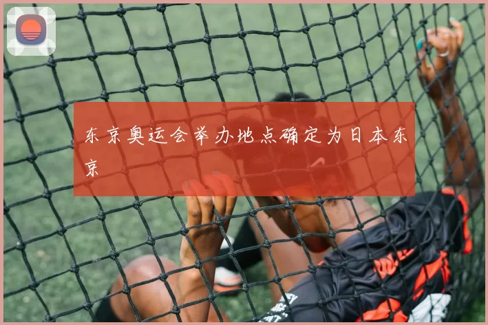 东京奥运会举办地点确定为日本东京
