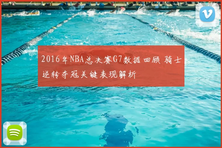 2016年NBA总决赛G7数据回顾 骑士逆转夺冠关键表现解析