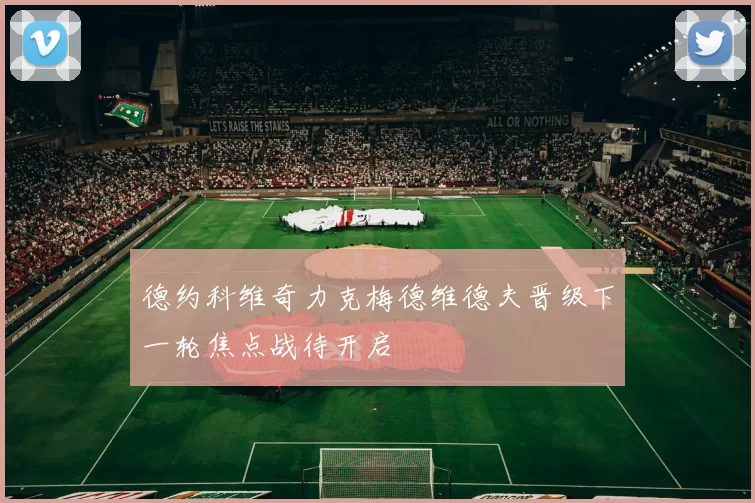 德约科维奇力克梅德维德夫晋级下一轮焦点战待开启