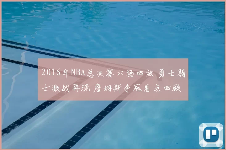 2016年NBA总决赛六场回放 勇士骑士激战再现 詹姆斯夺冠看点回顾