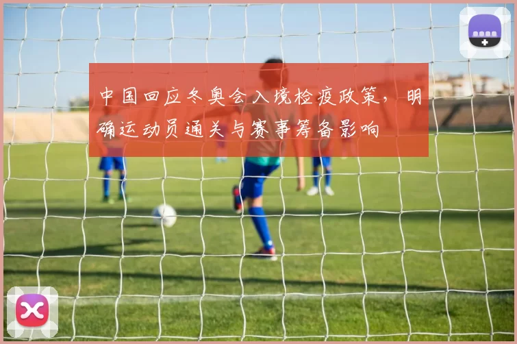 中国回应冬奥会入境检疫政策，明确运动员通关与赛事筹备影响