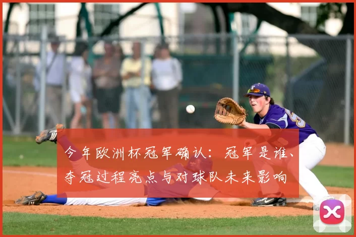 今年欧洲杯冠军确认：冠军是谁、夺冠过程亮点与对球队未来影响