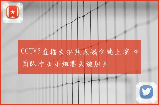CCTV5直播女排焦点战今晚上演 中国队冲击小组赛关键胜利