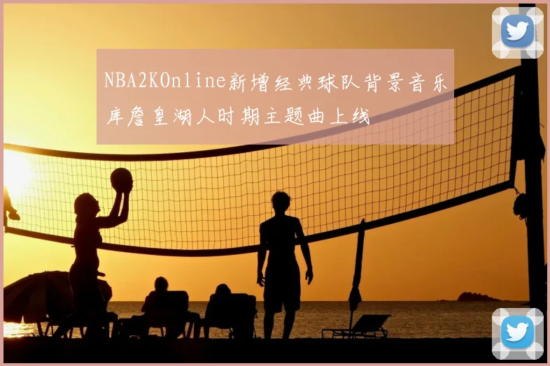 NBA2KOnline新增经典球队背景音乐库詹皇湖人时期主题曲上线