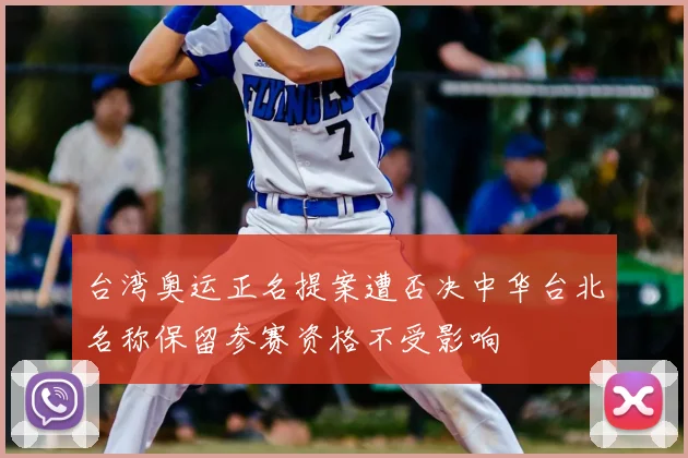 台湾奥运正名提案遭否决中华台北名称保留参赛资格不受影响